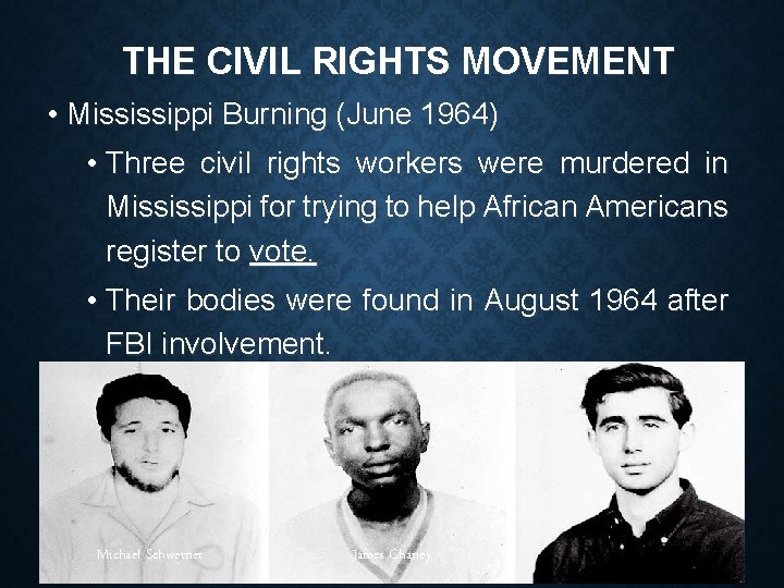 THE CIVIL RIGHTS MOVEMENT • Mississippi Burning (June 1964) • Three civil rights workers