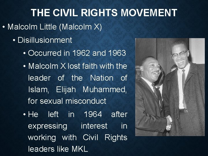 THE CIVIL RIGHTS MOVEMENT • Malcolm Little (Malcolm X) • Disillusionment • Occurred in