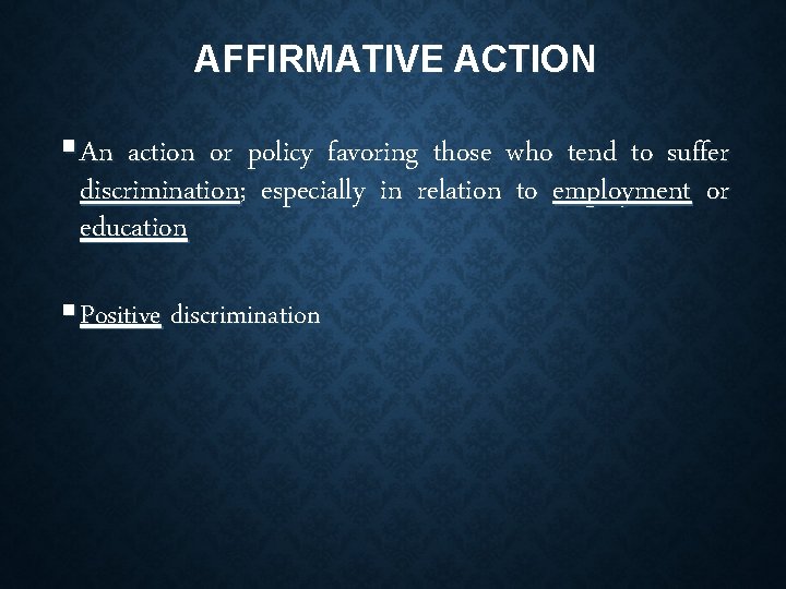 AFFIRMATIVE ACTION § An action or policy favoring those who tend to suffer discrimination;