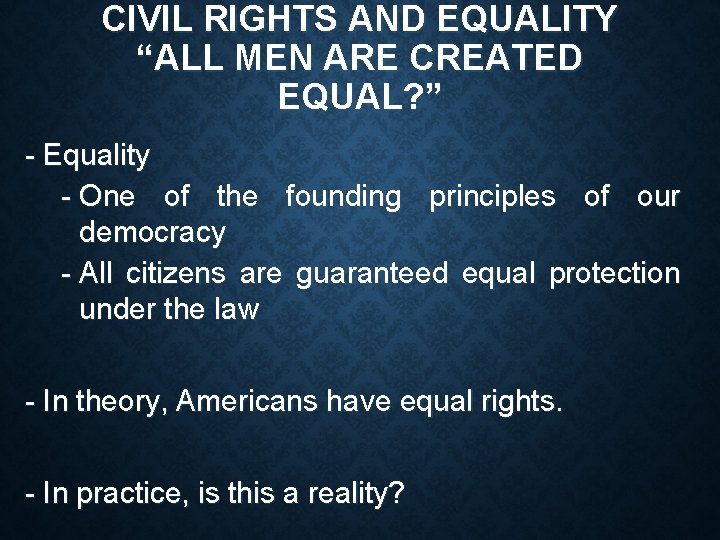 CIVIL RIGHTS AND EQUALITY “ALL MEN ARE CREATED EQUAL? ” - Equality - One