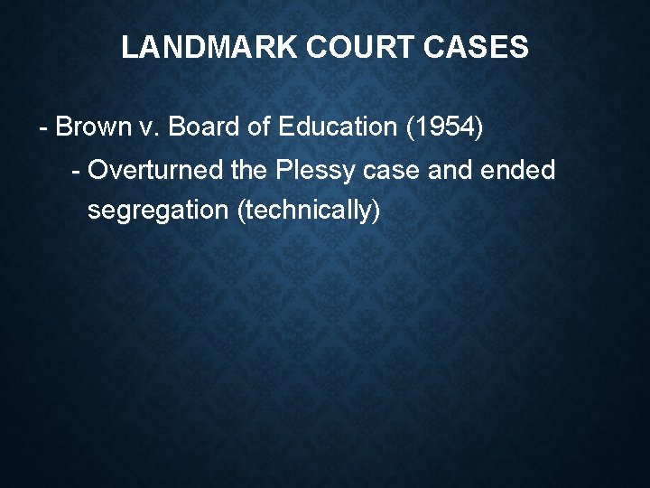 LANDMARK COURT CASES - Brown v. Board of Education (1954) - Overturned the Plessy