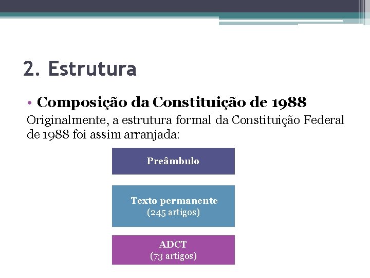 2. Estrutura • Composição da Constituição de 1988 Originalmente, a estrutura formal da Constituição