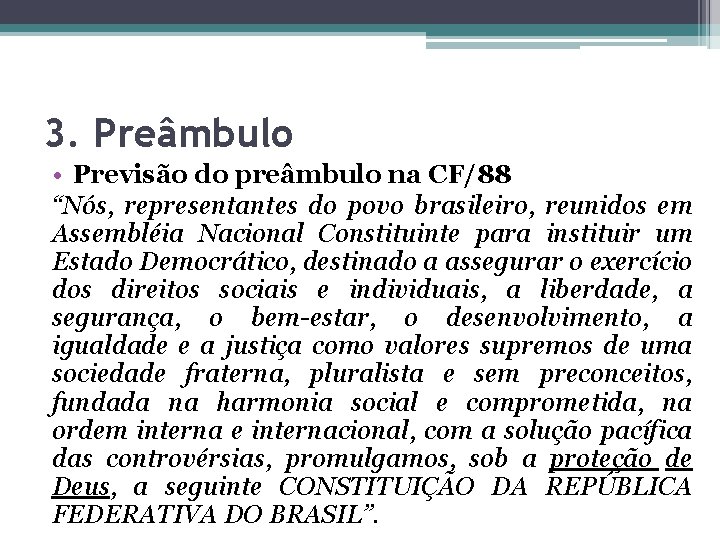 3. Preâmbulo • Previsão do preâmbulo na CF/88 “Nós, representantes do povo brasileiro, reunidos