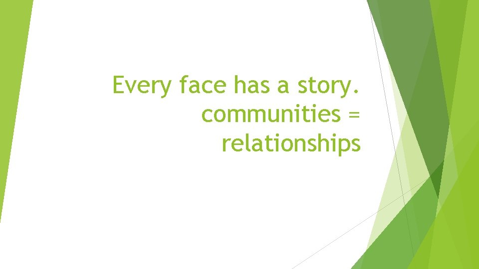 Every face has a story. communities = relationships 