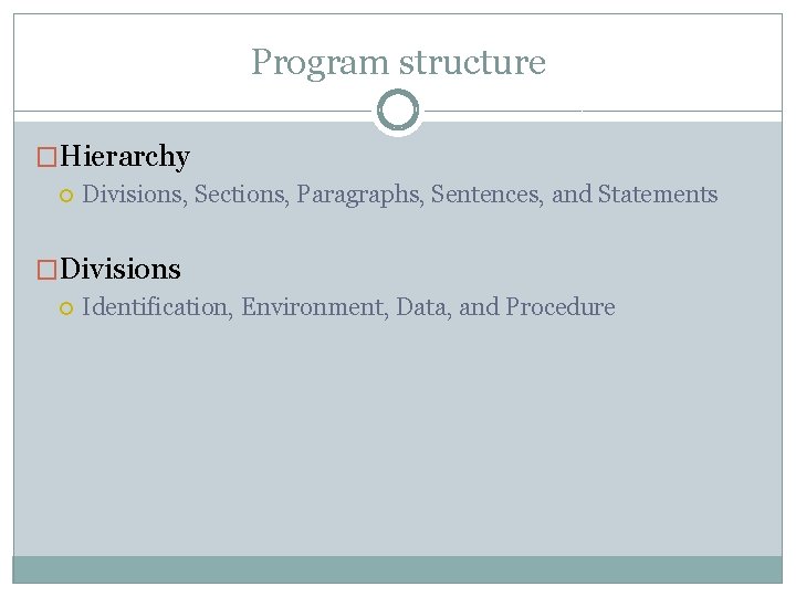 Program structure �Hierarchy Divisions, Sections, Paragraphs, Sentences, and Statements �Divisions Identification, Environment, Data, and