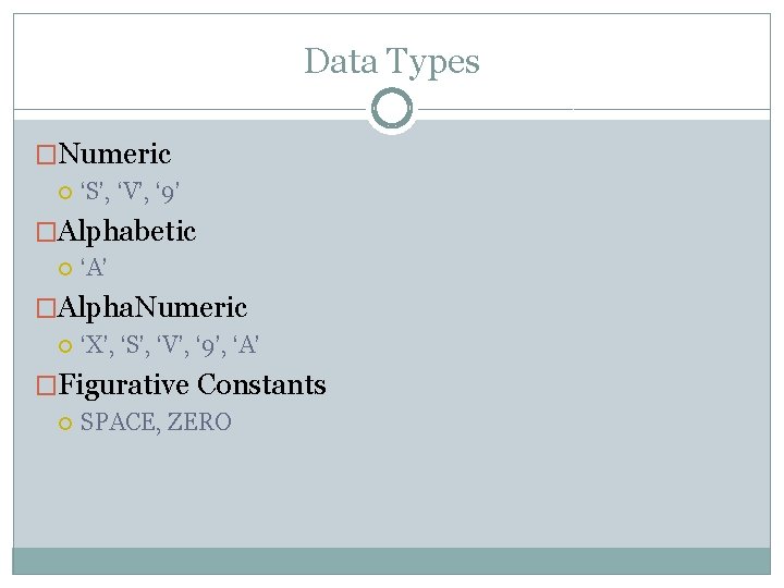 Data Types �Numeric ‘S’, ‘V’, ‘ 9’ �Alphabetic ‘A’ �Alpha. Numeric ‘X’, ‘S’, ‘V’,