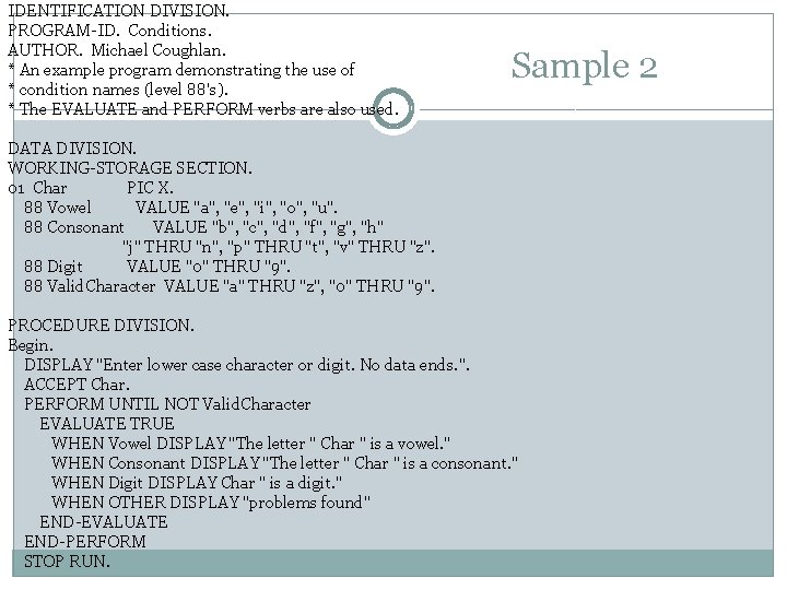 IDENTIFICATION DIVISION. PROGRAM-ID. Conditions. AUTHOR. Michael Coughlan. * An example program demonstrating the use