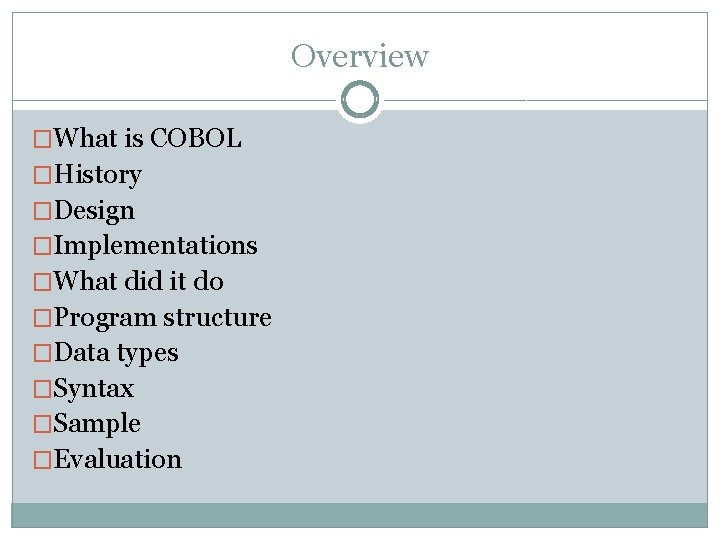 Overview �What is COBOL �History �Design �Implementations �What did it do �Program structure �Data