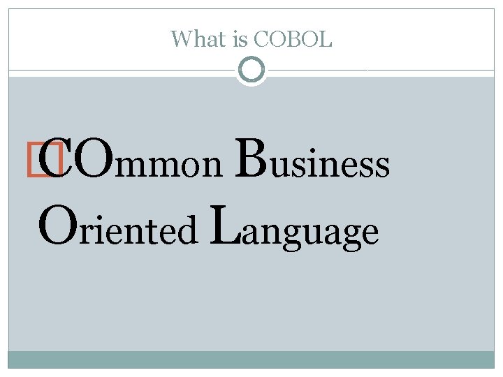 What is COBOL � COmmon Business Oriented Language 