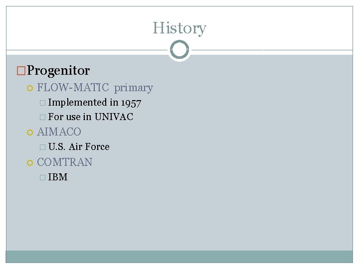 History �Progenitor FLOW-MATIC primary � Implemented in 1957 � For use in UNIVAC AIMACO