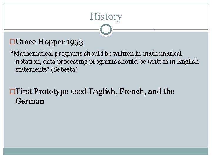 History �Grace Hopper 1953 “Mathematical programs should be written in mathematical notation, data processing