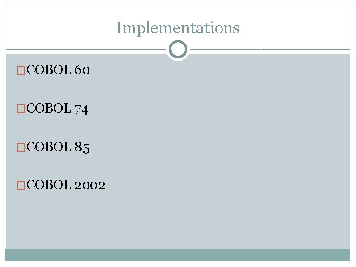 Implementations �COBOL 60 �COBOL 74 �COBOL 85 �COBOL 2002 