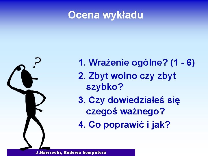 Ocena wykładu 1. Wrażenie ogólne? (1 - 6) 2. Zbyt wolno czy zbyt szybko?