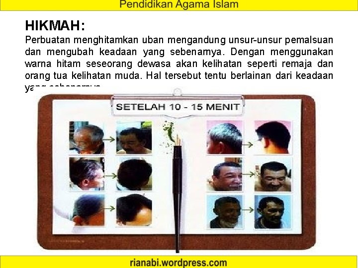 HIKMAH: Perbuatan menghitamkan uban mengandung unsur-unsur pemalsuan dan mengubah keadaan yang sebenarnya. Dengan menggunakan