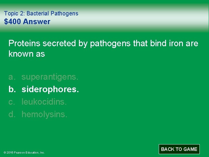 Topic 2: Bacterial Pathogens $400 Answer Proteins secreted by pathogens that bind iron are