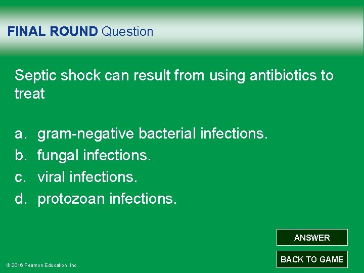 FINAL ROUND Question Septic shock can result from using antibiotics to treat a. b.