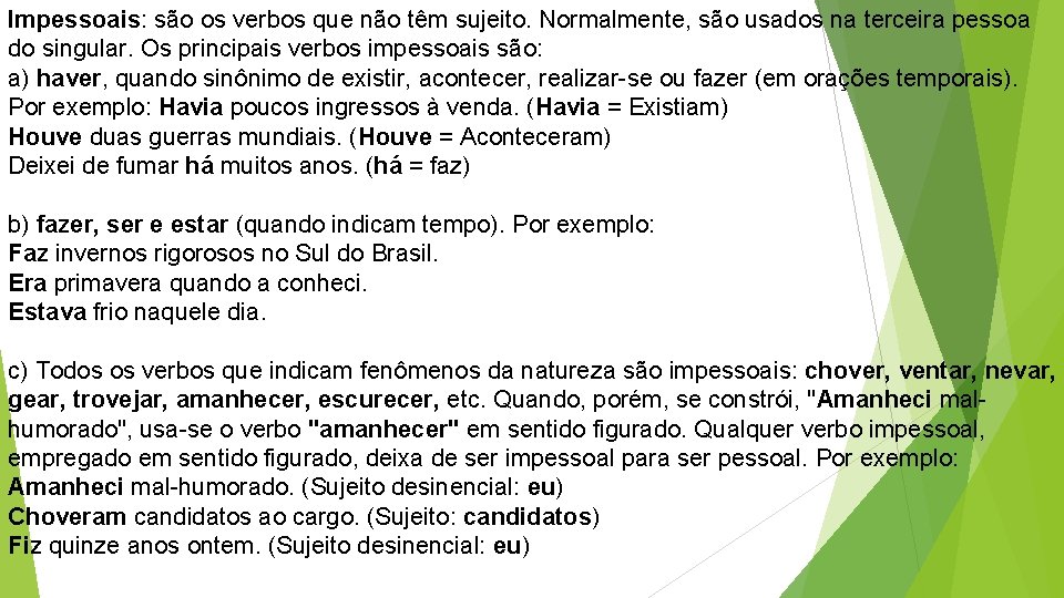 Impessoais: são os verbos que não têm sujeito. Normalmente, são usados na terceira pessoa