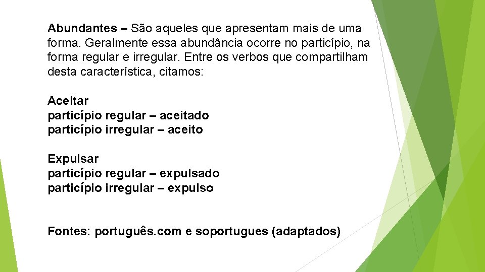 Abundantes – São aqueles que apresentam mais de uma forma. Geralmente essa abundância ocorre