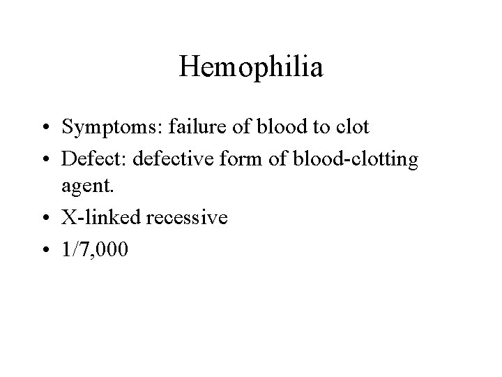 Hemophilia • Symptoms: failure of blood to clot • Defect: defective form of blood-clotting