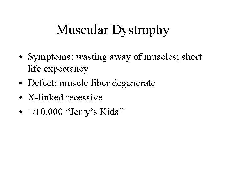 Muscular Dystrophy • Symptoms: wasting away of muscles; short life expectancy • Defect: muscle