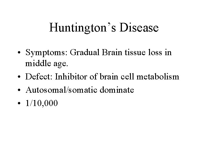 Huntington’s Disease • Symptoms: Gradual Brain tissue loss in middle age. • Defect: Inhibitor