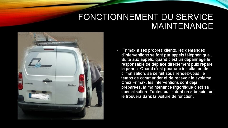 FONCTIONNEMENT DU SERVICE MAINTENANCE • Frimax a ses propres clients, les demandes d’interventions se