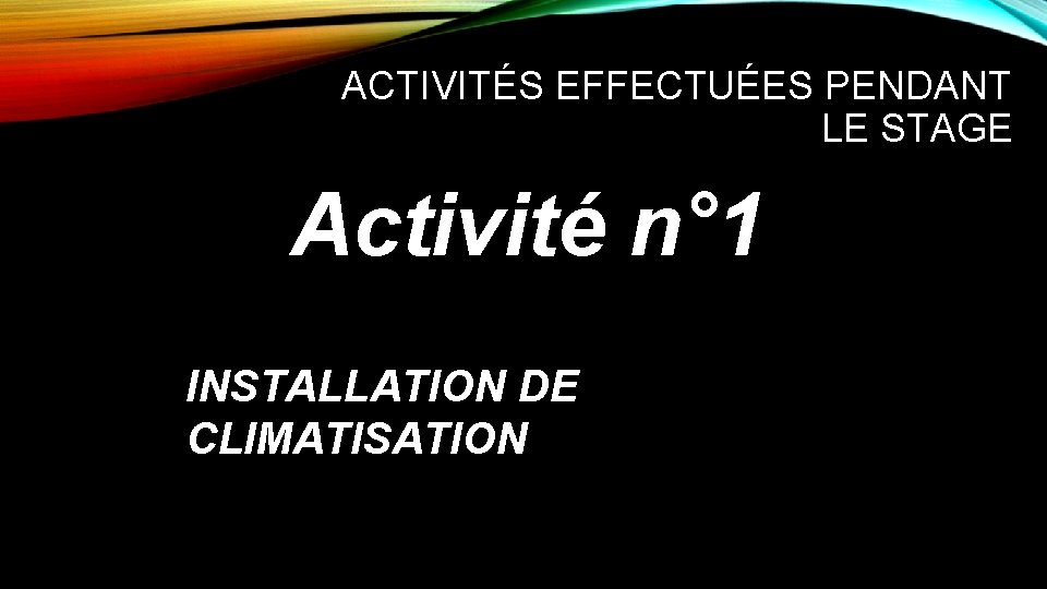 ACTIVITÉS EFFECTUÉES PENDANT LE STAGE Activité n° 1 INSTALLATION DE CLIMATISATION 