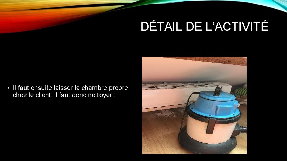 DÉTAIL DE L’ACTIVITÉ • Il faut ensuite laisser la chambre propre chez le client,