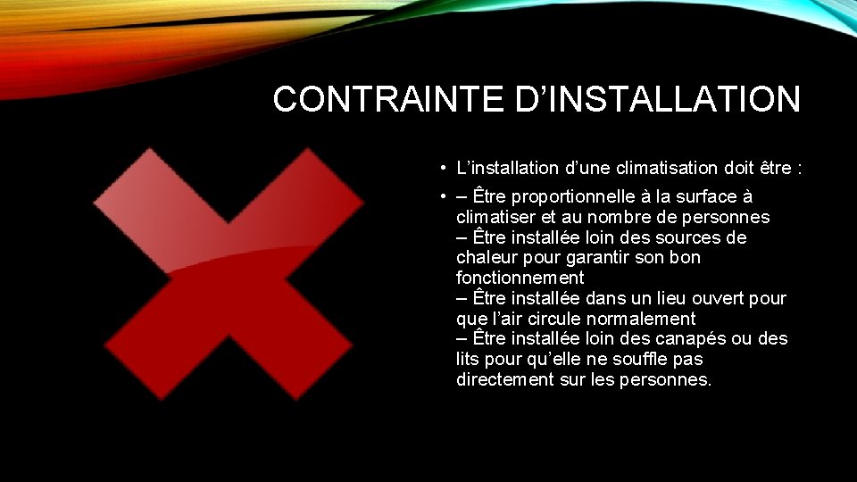 CONTRAINTE D’INSTALLATION • L’installation d’une climatisation doit être : • – Être proportionnelle à