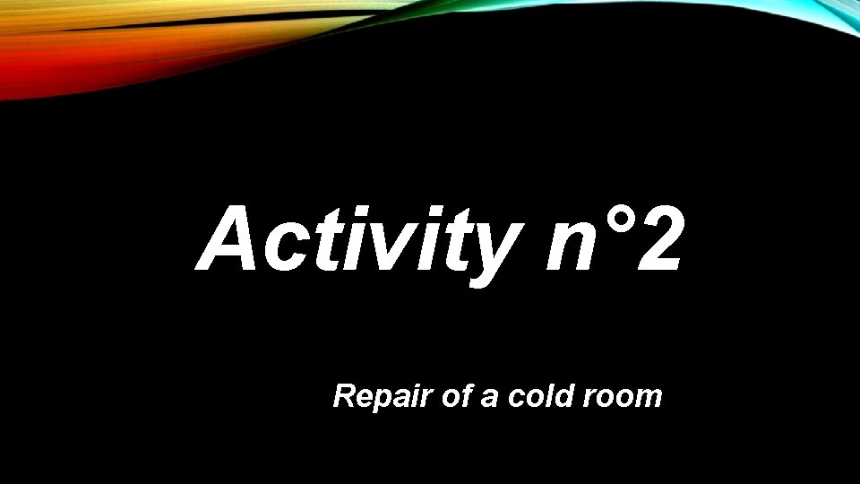 Activity n° 2 Repair of a cold room 
