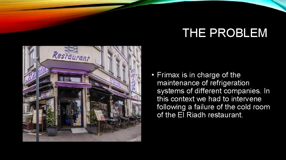 THE PROBLEM • Frimax is in charge of the maintenance of refrigeration systems of
