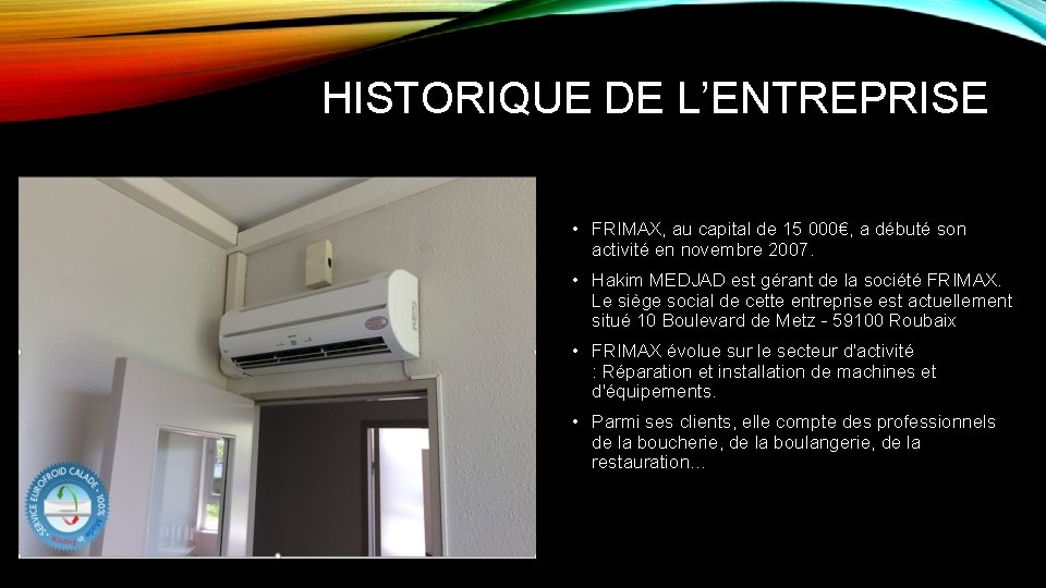 HISTORIQUE DE L’ENTREPRISE • FRIMAX, au capital de 15 000€, a débuté son activité