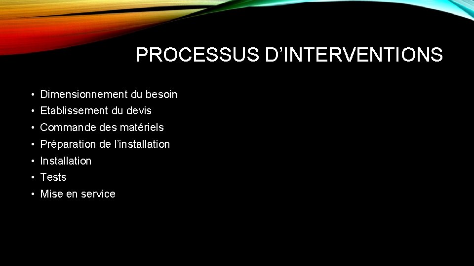 PROCESSUS D’INTERVENTIONS • Dimensionnement du besoin • Etablissement du devis • Commande des matériels
