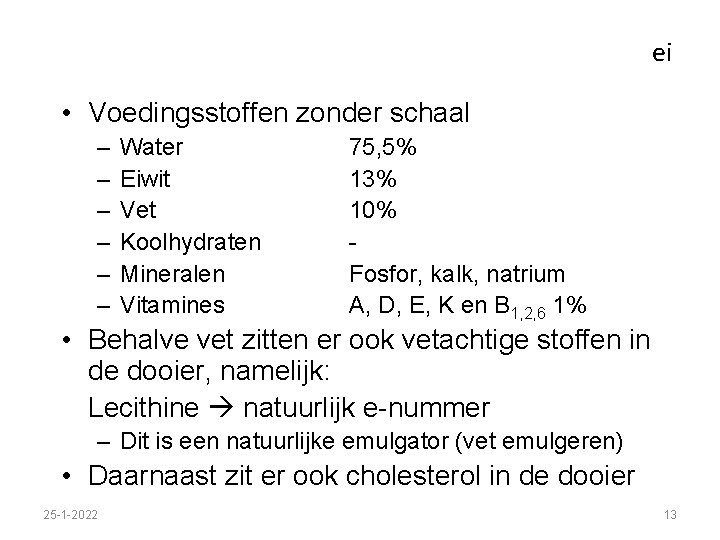 ei • Voedingsstoffen zonder schaal – – – Water Eiwit Vet Koolhydraten Mineralen Vitamines