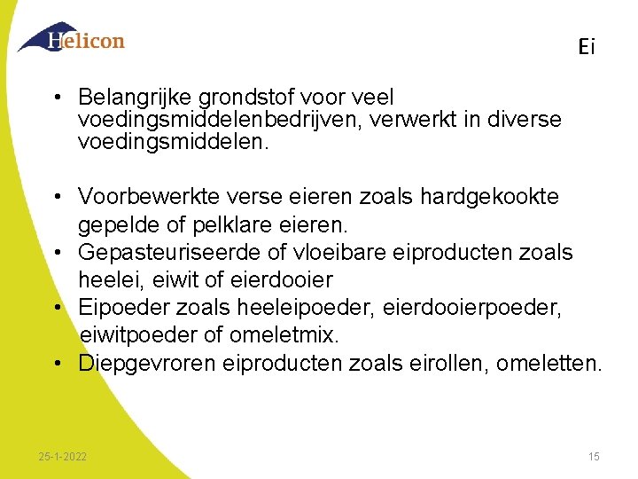 Ei • Belangrijke grondstof voor veel voedingsmiddelenbedrijven, verwerkt in diverse voedingsmiddelen. • Voorbewerkte verse