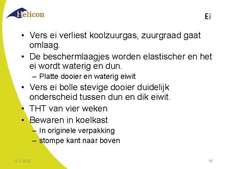 Ei • Vers ei verliest koolzuurgas, zuurgraad gaat omlaag. • De beschermlaagjes worden elastischer