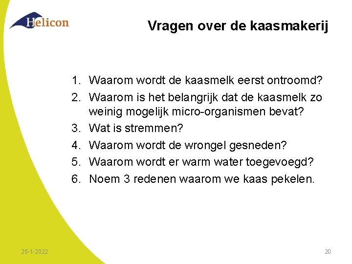 Vragen over de kaasmakerij 1. Waarom wordt de kaasmelk eerst ontroomd? 2. Waarom is