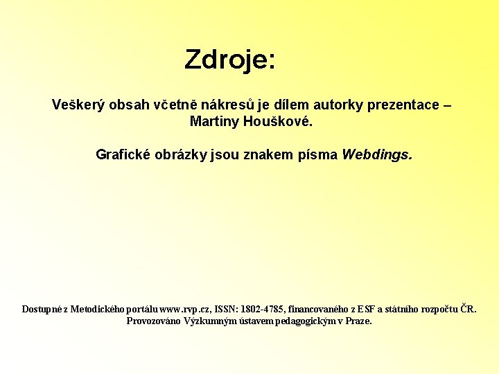 Zdroje: Veškerý obsah včetně nákresů je dílem autorky prezentace – Martiny Houškové. Grafické obrázky