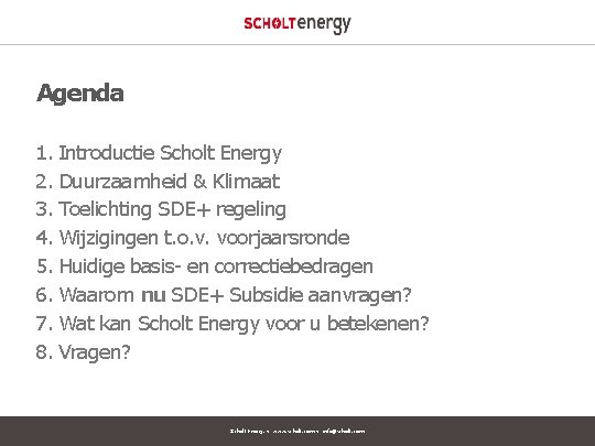 Agenda 1. Introductie Scholt Energy 2. Duurzaamheid & Klimaat 3. Toelichting SDE+ regeling 4.