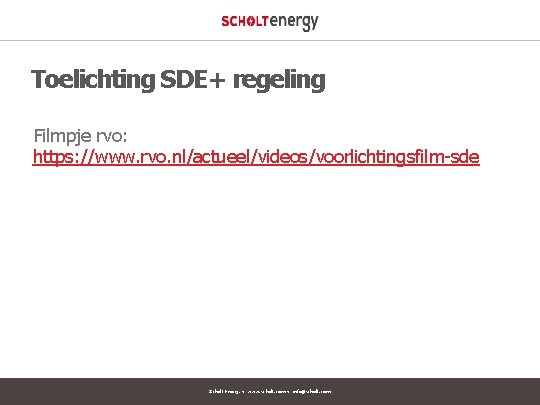 Toelichting SDE+ regeling Filmpje rvo: https: //www. rvo. nl/actueel/videos/voorlichtingsfilm-sde Scholt Energy ● www. scholt.