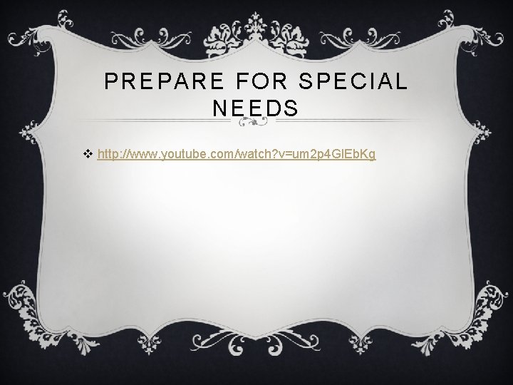 PREPARE FOR SPECIAL NEEDS v http: //www. youtube. com/watch? v=um 2 p 4 Gl.