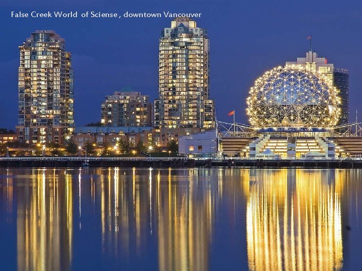 False Creek World of Sciense , downtown Vancouver 