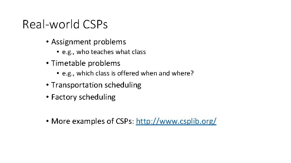 Real-world CSPs • Assignment problems • e. g. , who teaches what class • Real-world CSPs • Assignment problems • e. g. , who teaches what class •