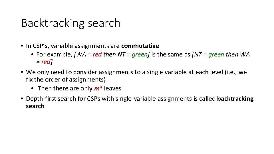 Backtracking search • In CSP’s, variable assignments are commutative • For example, [WA =