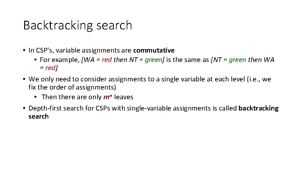 Backtracking search • In CSP’s, variable assignments are commutative • For example, [WA = Backtracking search • In CSP’s, variable assignments are commutative • For example, [WA =