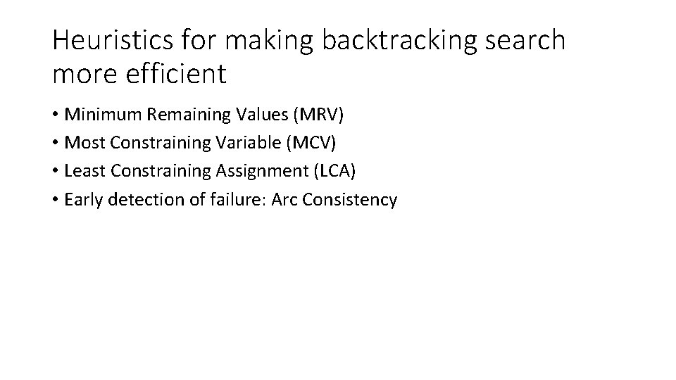 Heuristics for making backtracking search more efficient • Minimum Remaining Values (MRV) • Most Heuristics for making backtracking search more efficient • Minimum Remaining Values (MRV) • Most