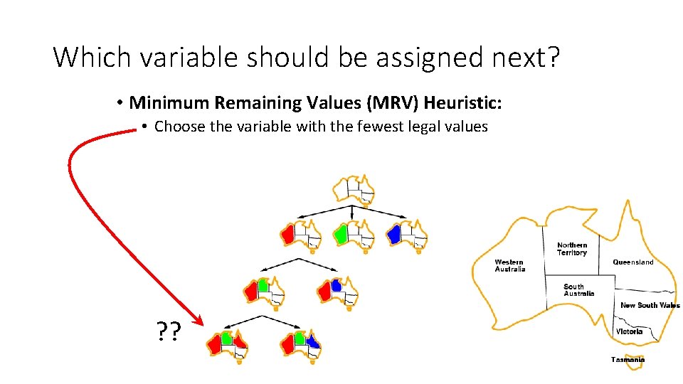 Which variable should be assigned next? • Minimum Remaining Values (MRV) Heuristic: • Choose Which variable should be assigned next? • Minimum Remaining Values (MRV) Heuristic: • Choose
