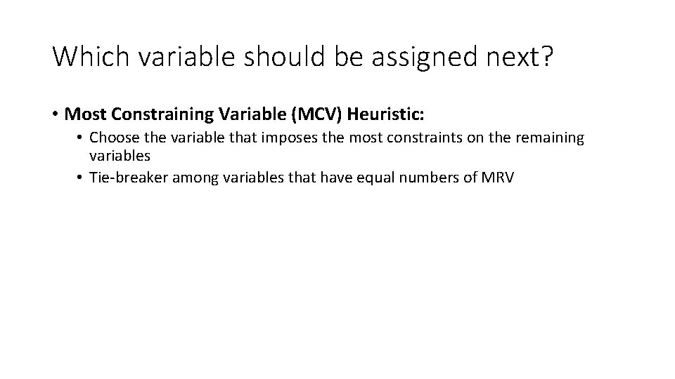 Which variable should be assigned next? • Most Constraining Variable (MCV) Heuristic: • Choose