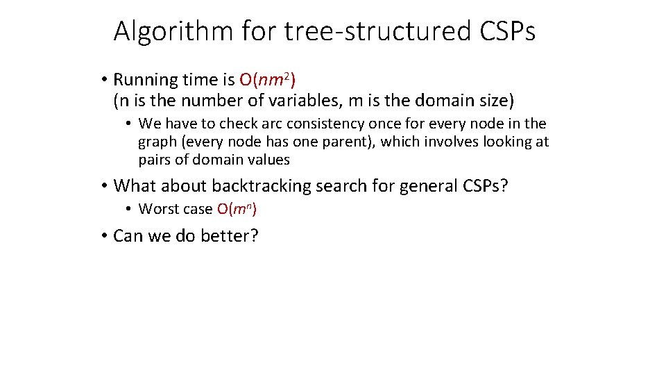Algorithm for tree-structured CSPs • Running time is O(nm 2) (n is the number Algorithm for tree-structured CSPs • Running time is O(nm 2) (n is the number