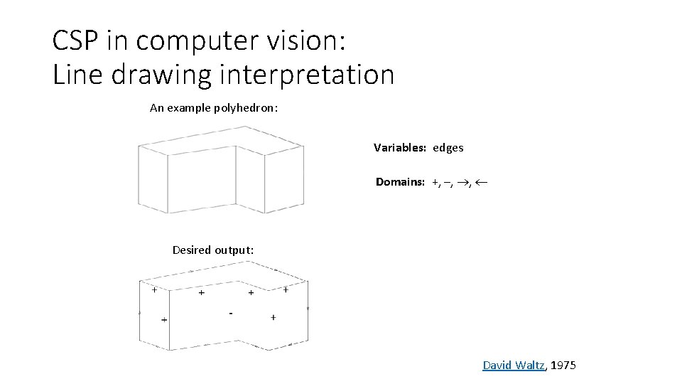 CSP in computer vision: Line drawing interpretation An example polyhedron: Variables: edges Domains: +, CSP in computer vision: Line drawing interpretation An example polyhedron: Variables: edges Domains: +,